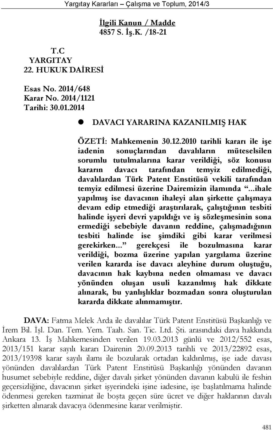 2010 tarihli kararı ile işe iadenin sonuçlarından davalıların müteselsilen sorumlu tutulmalarına karar verildiği, söz konusu kararın davacı tarafından temyiz edilmediği, davalılardan Türk Patent