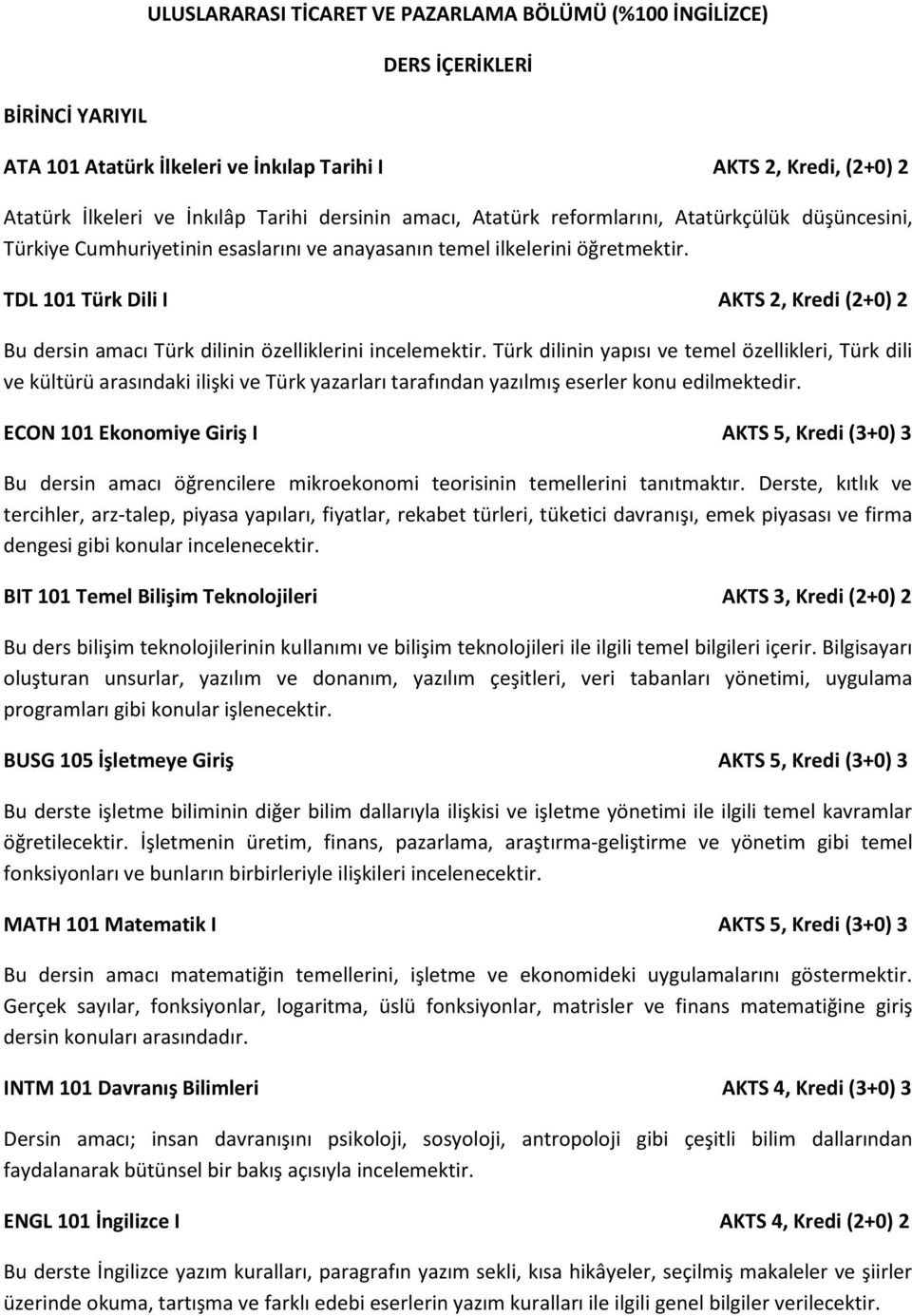 TDL 101 Türk Dili I AKTS 2, Kredi (2+0) 2 Bu dersin amacı Türk dilinin özelliklerini incelemektir.