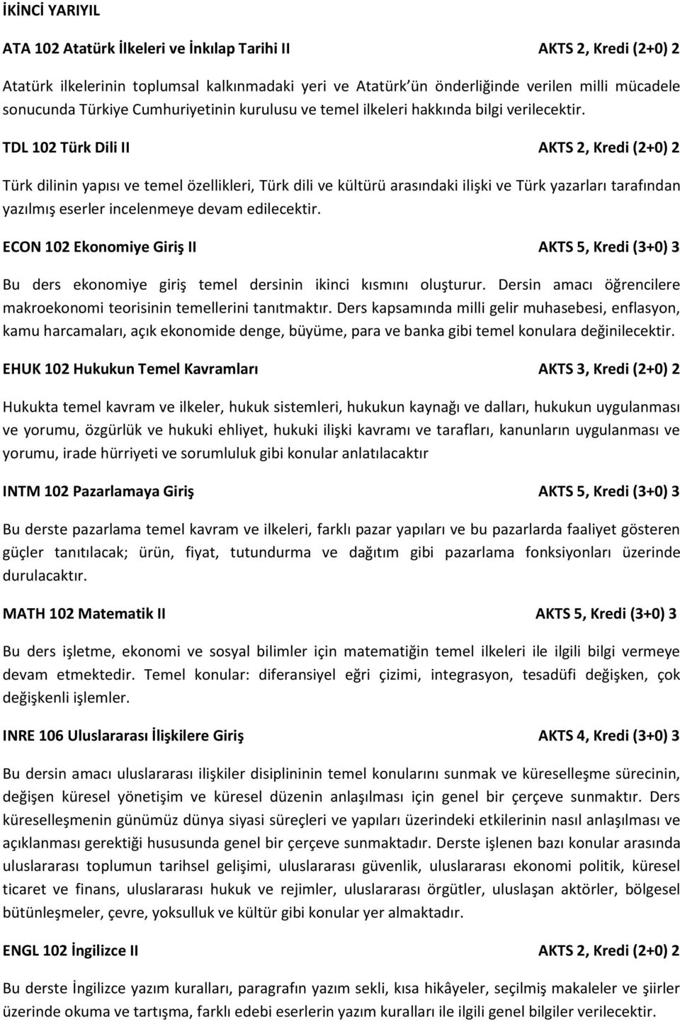 TDL 102 Türk Dili II AKTS 2, Kredi (2+0) 2 Türk dilinin yapısı ve temel özellikleri, Türk dili ve kültürü arasındaki ilişki ve Türk yazarları tarafından yazılmış eserler incelenmeye devam edilecektir.