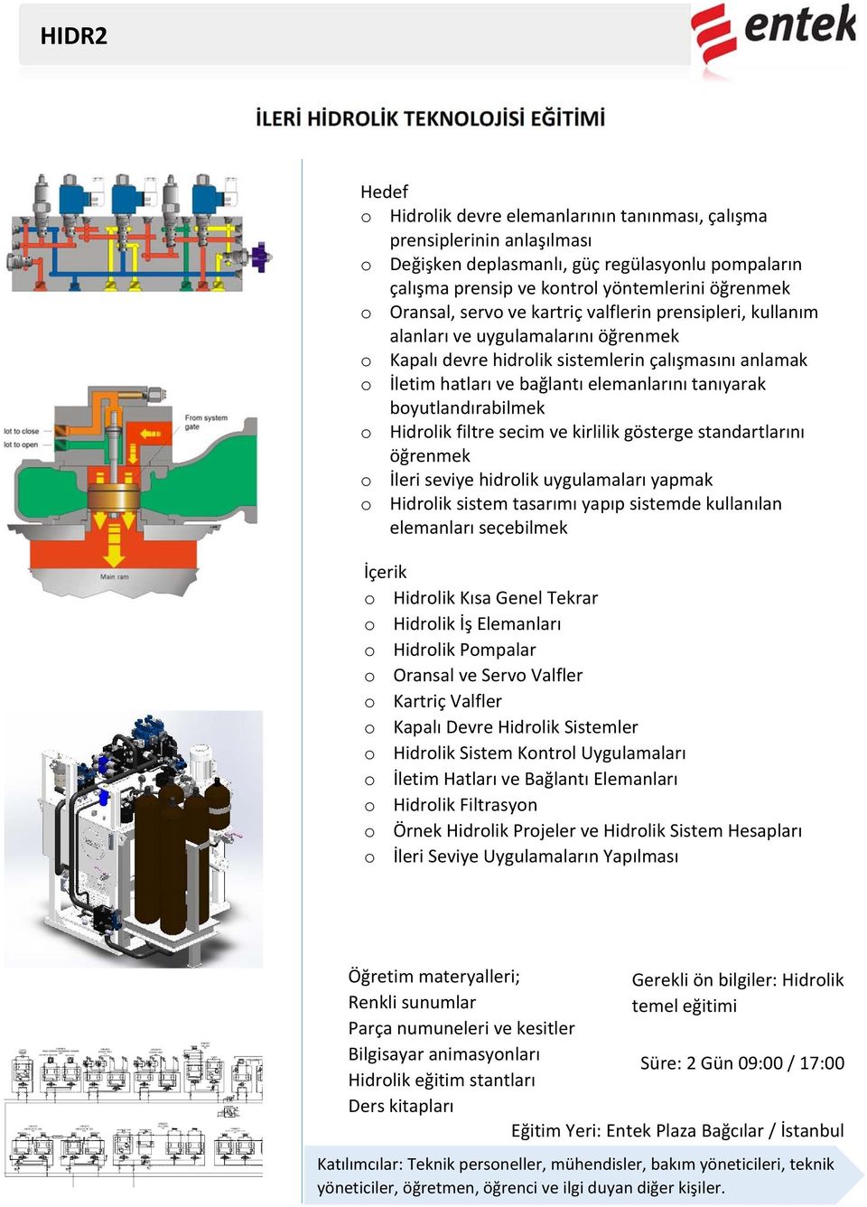 tanıyarak boyutlandırabilmek o Hidrolik filtre secim ve kirlilik gösterge standartlarını öğrenmek o İleri seviye hidrolik uygulamaları yapmak o Hidrolik sistem tasarımı yapıp sistemde kullanılan