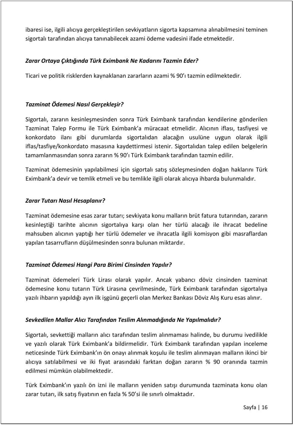 Sigortalı, zararın kesinleşmesinden sonra Türk Eximbank tarafından kendilerine gönderilen Tazminat Talep Formu ile Türk Eximbank a müracaat etmelidir.