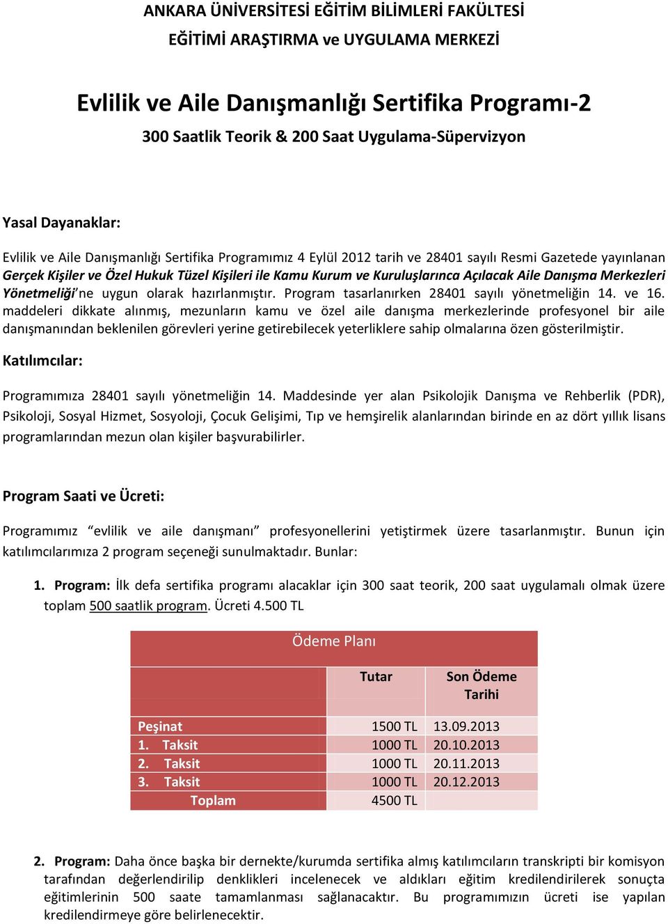 Kuruluşlarınca Açılacak Aile Danışma Merkezleri Yönetmeliği ne uygun olarak hazırlanmıştır. Program tasarlanırken 28401 sayılı yönetmeliğin 14. ve 16.