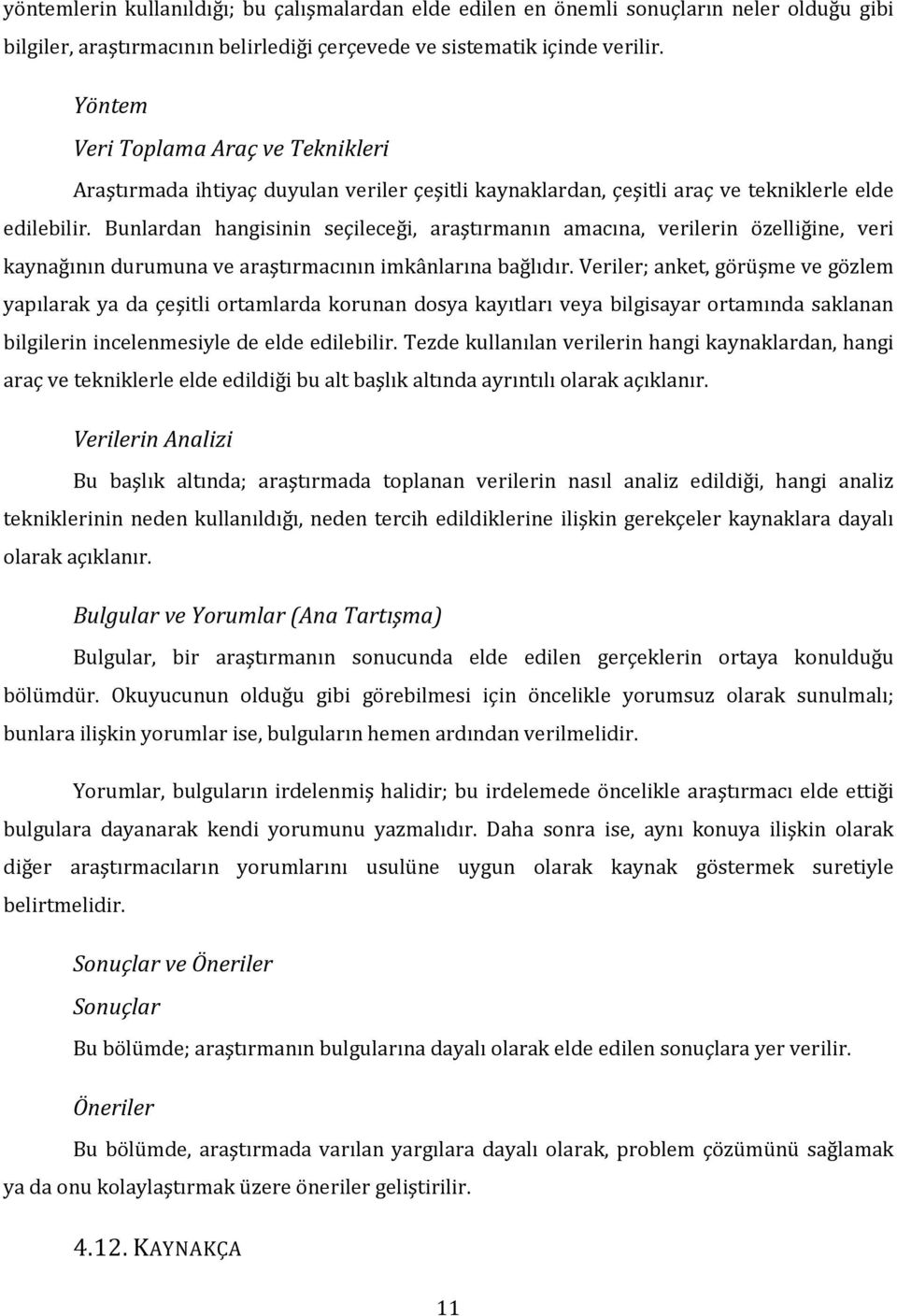 Bunlardan hangisinin seçileceği, araştırmanın amacına, verilerin özelliğine, veri kaynağının durumuna ve araştırmacının imkânlarına bağlıdır.