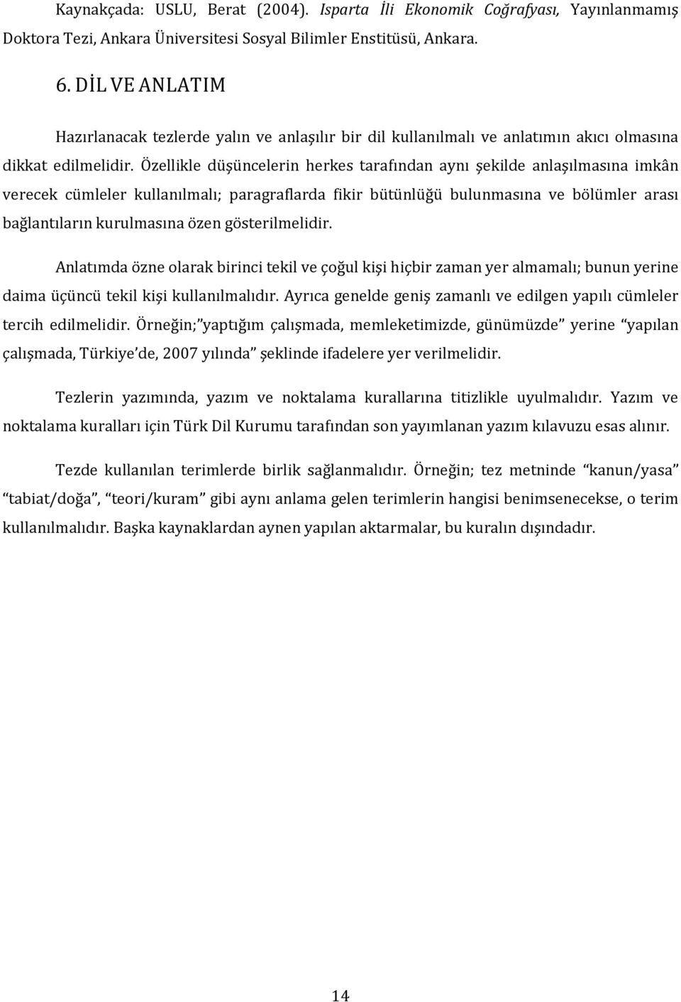 Özellikle düşüncelerin herkes tarafından aynı şekilde anlaşılmasına imkân verecek cümleler kullanılmalı; paragraflarda fikir bütünlüğü bulunmasına ve bölümler arası bağlantıların kurulmasına özen