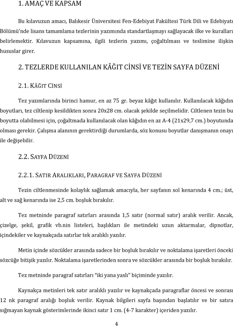 KÂĞIT CİNSİ Tez yazımlarında birinci hamur, en az 75 gr. beyaz kâğıt kullanılır. Kullanılacak kâğıdın boyutları, tez ciltlenip kesildikten sonra 20x28 cm. olacak şekilde seçilmelidir.