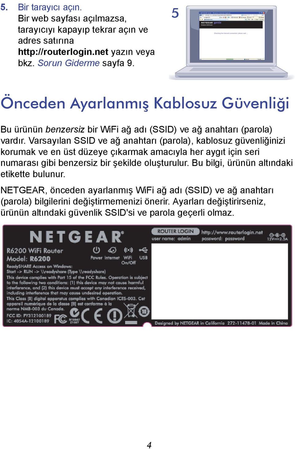 Varsayılan SSID ve ağ anahtarı (parola), kablosuz güvenliğinizi korumak ve en üst düzeye çıkarmak amacıyla her aygıt için seri numarası gibi benzersiz bir şekilde