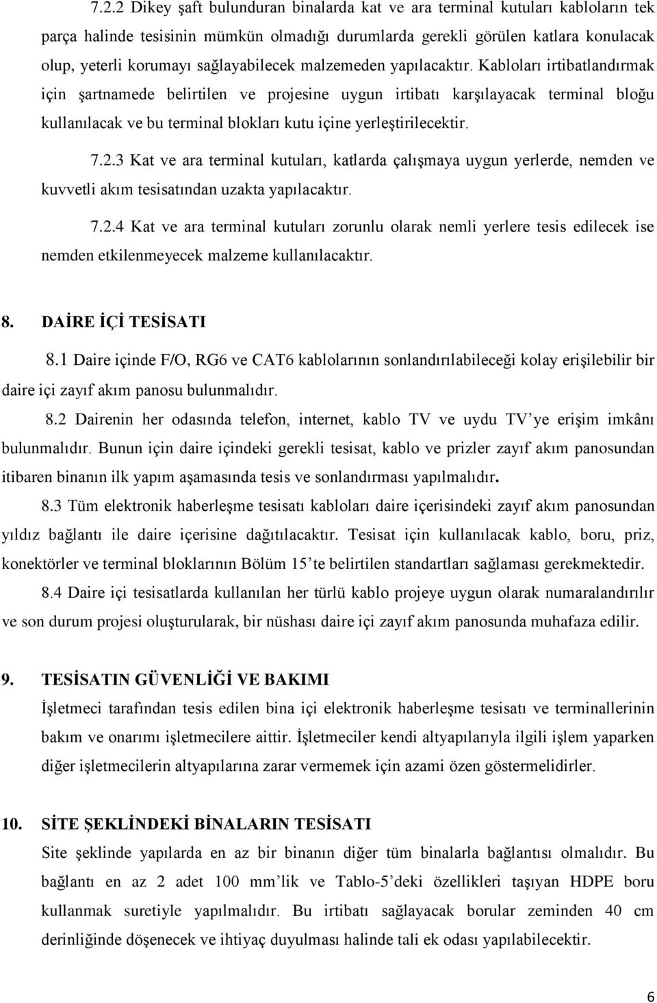 abloları irtibatlandırmak için şartnamede belirtilen ve projesine uygun irtibatı karşılayacak terminal bloğu kullanılacak ve bu terminal blokları kutu içine yerleştirilecektir. 7.2.