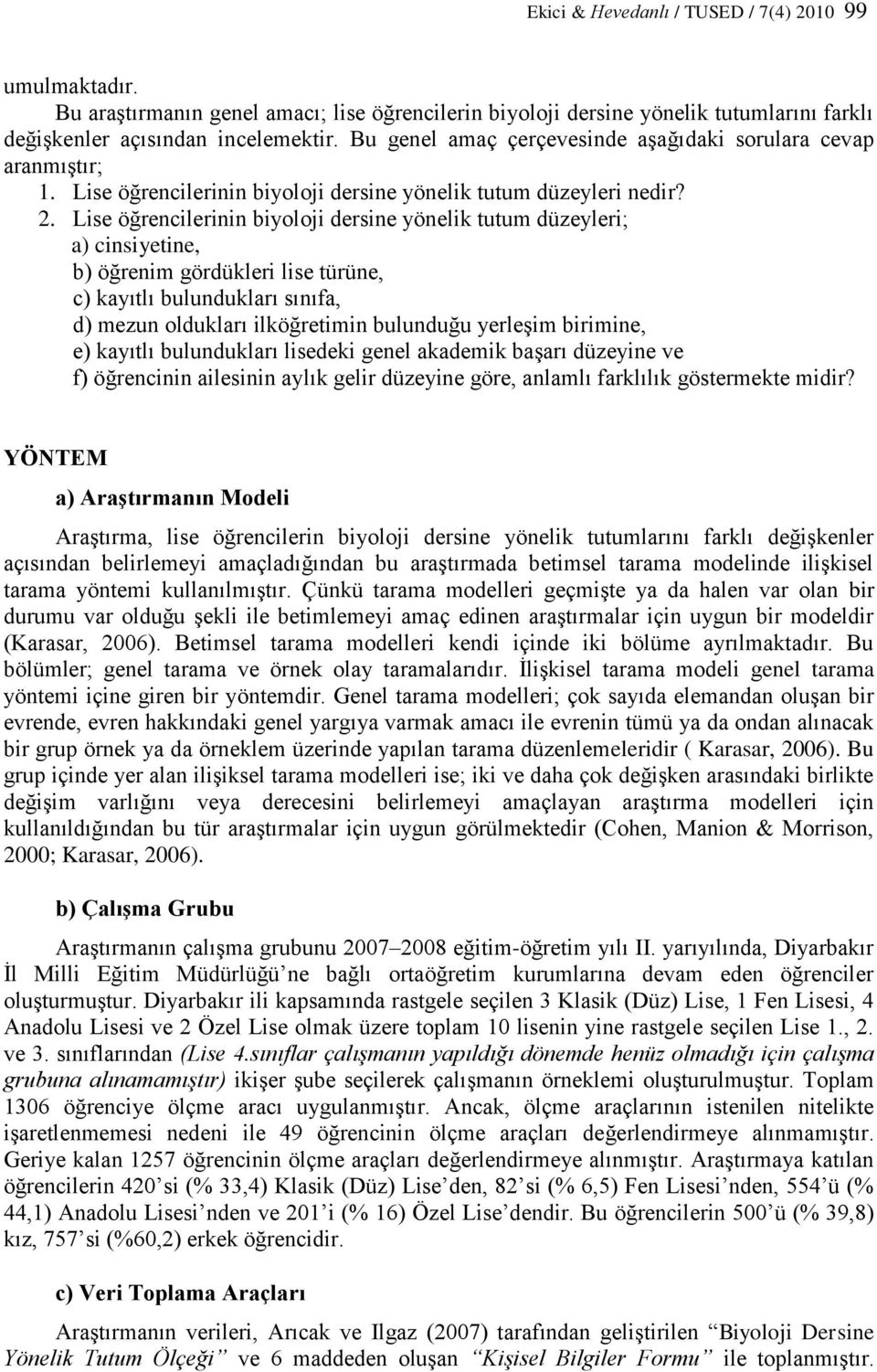 Lise öğrencilerinin biyoloji dersine yönelik tutum düzeyleri; a) cinsiyetine, b) öğrenim gördükleri lise türüne, c) kayıtlı bulundukları sınıfa, d) mezun oldukları ilköğretimin bulunduğu yerleşim