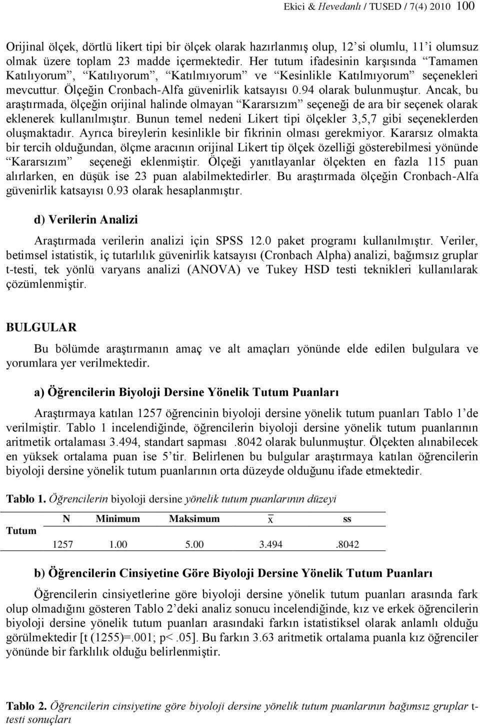 Ancak, bu araştırmada, ölçeğin orijinal halinde olmayan Kararsızım seçeneği de ara bir seçenek olarak eklenerek kullanılmıştır.