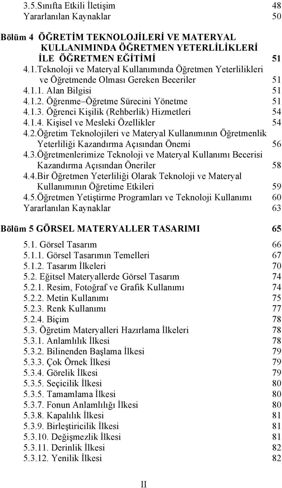 Öğrenci Kişilik (Rehberlik) Hizmetleri 54 4.1.4. Kişisel ve Mesleki Özellikler 54 4.2.Öğretim Teknolojileri ve Materyal Kullanımının Öğretmenlik Yeterliliği Kazandırma Açısından Önemi 56 4.3.