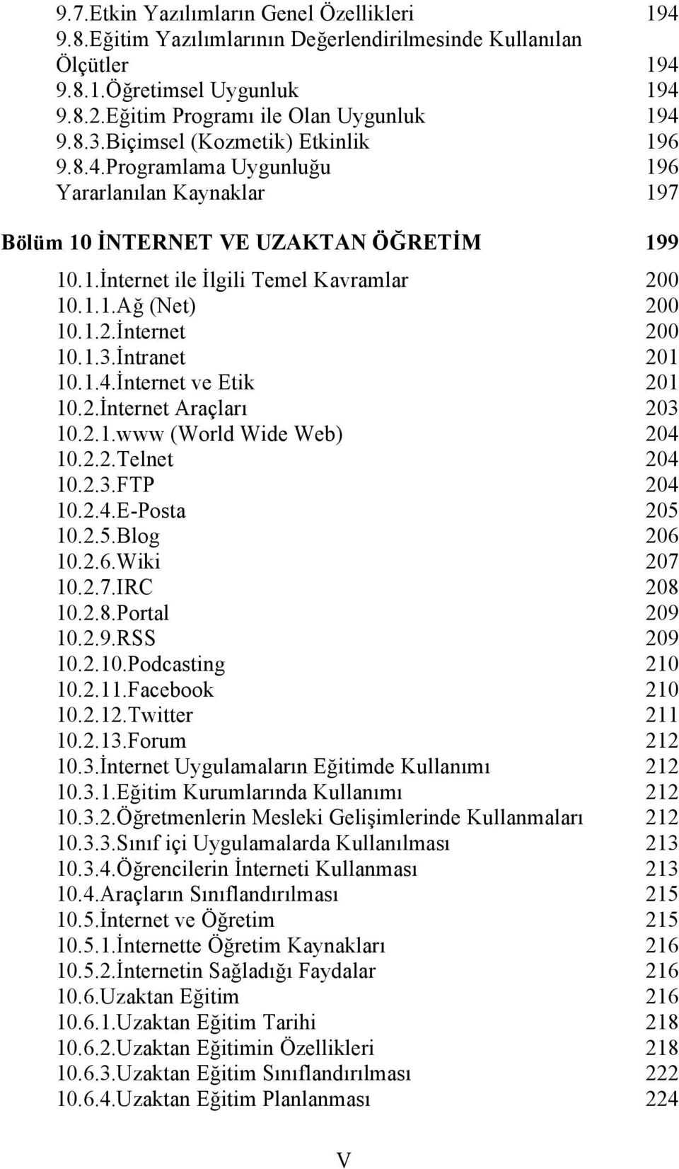 1.2.İnternet 200 10.1.3.İntranet 201 10.1.4.İnternet ve Etik 201 10.2.İnternet Araçları 203 10.2.1.www (World Wide Web) 204 10.2.2.Telnet 204 10.2.3.FTP 204 10.2.4.E-Posta 205 10.2.5.Blog 206 