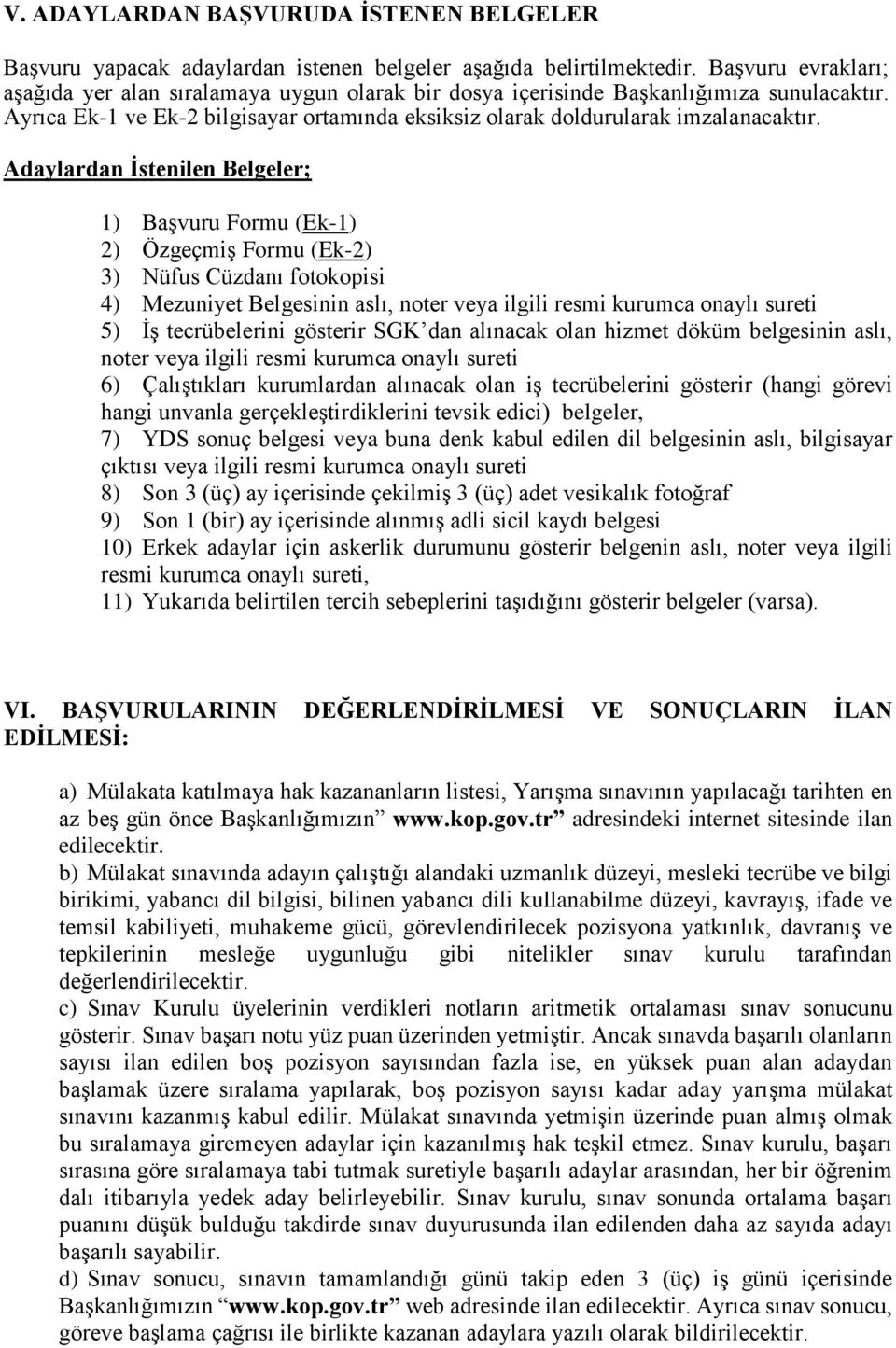 Adaylardan İstenilen Belgeler; 1) Başvuru Formu (Ek-1) 2) Özgeçmiş Formu (Ek-2) 3) Nüfus Cüzdanı fotokopisi 4) Mezuniyet Belgesinin aslı, noter veya ilgili resmi kurumca onaylı sureti 5) İş