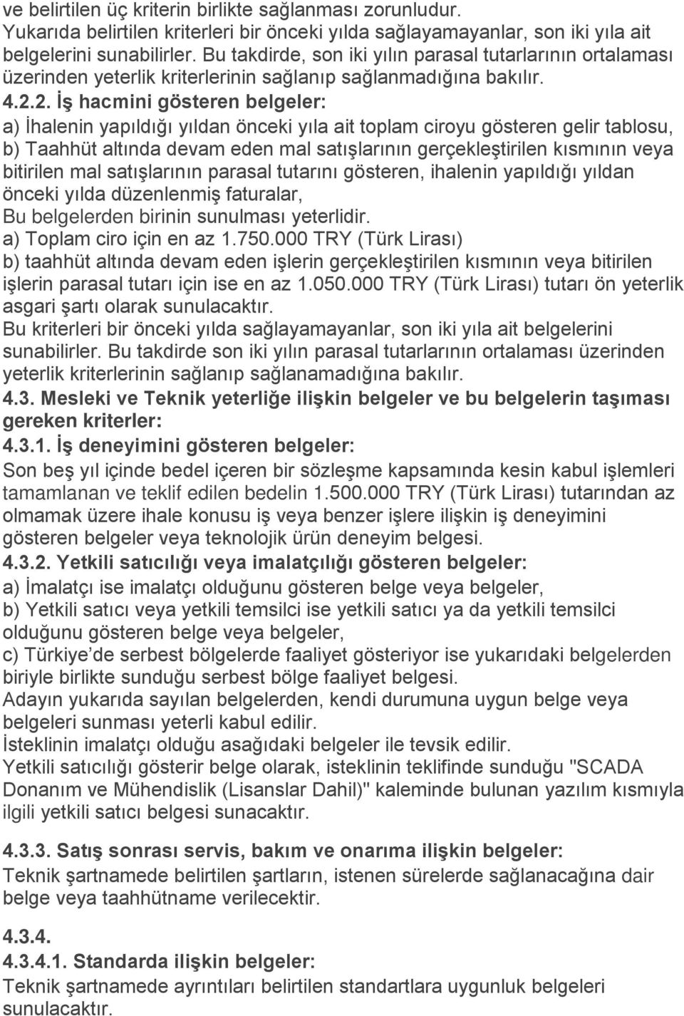 2. İş hacmini gösteren belgeler: a) İhalenin yapıldığı yıldan önceki yıla ait toplam ciroyu gösteren gelir tablosu, b) Taahhüt altında devam eden mal satışlarının gerçekleştirilen kısmının veya