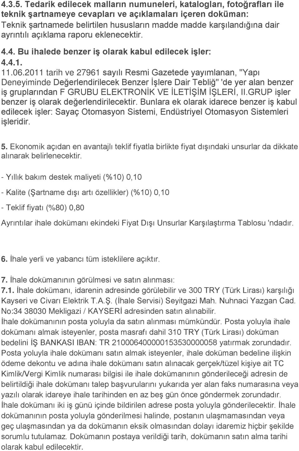 ayrıntılı açıklama raporu eklenecektir. 4.4. Bu ihalede benzer iş olarak kabul edilecek işler: 4.4.1. 11.06.