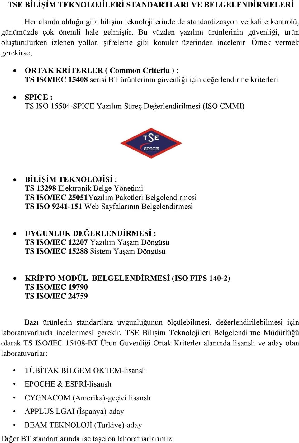 Örnek vermek gerekirse; ORTAK KRİTERLER ( Common Criteria ) : TS ISO/IEC 15408 serisi BT ürünlerinin güvenliği için değerlendirme kriterleri SPICE : TS ISO 15504-SPICE Yazılım Süreç Değerlendirilmesi