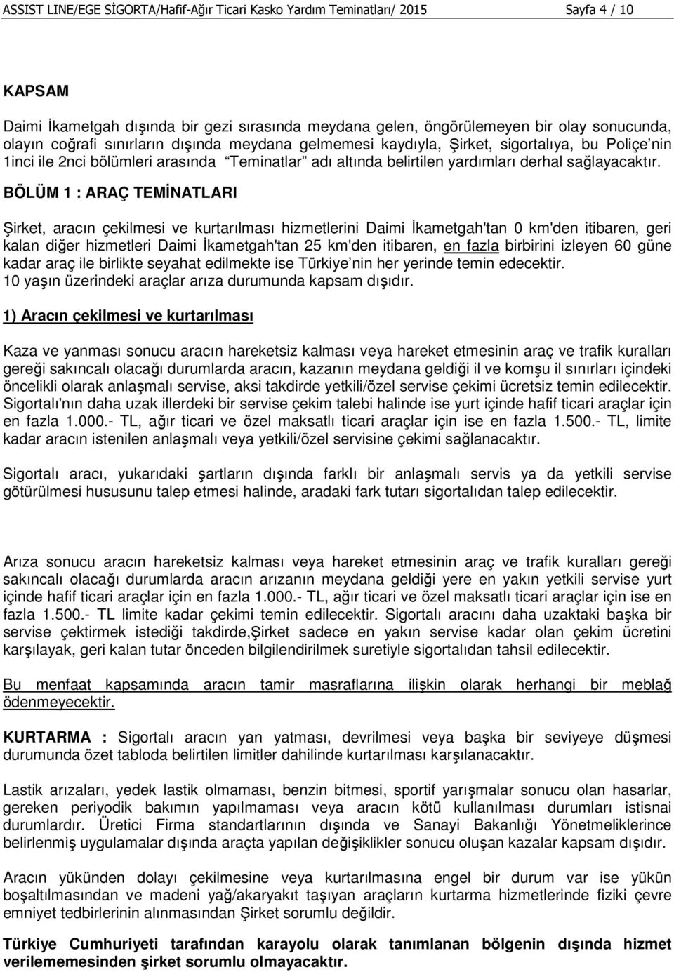 BÖLÜM 1 : ARAÇ TEMĐNATLARI Şirket, aracın çekilmesi ve kurtarılması hizmetlerini Daimi Đkametgah'tan 0 km'den itibaren, geri kalan diğer hizmetleri Daimi Đkametgah'tan 25 km'den itibaren, en fazla