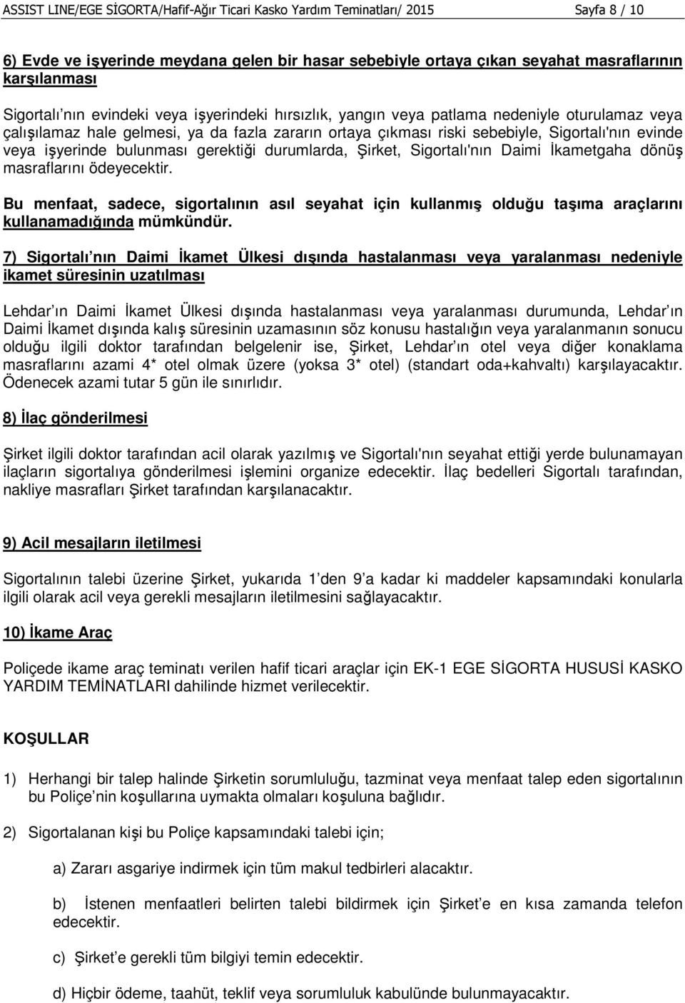 işyerinde bulunması gerektiği durumlarda, Şirket, Sigortalı'nın Daimi Đkametgaha dönüş masraflarını ödeyecektir.