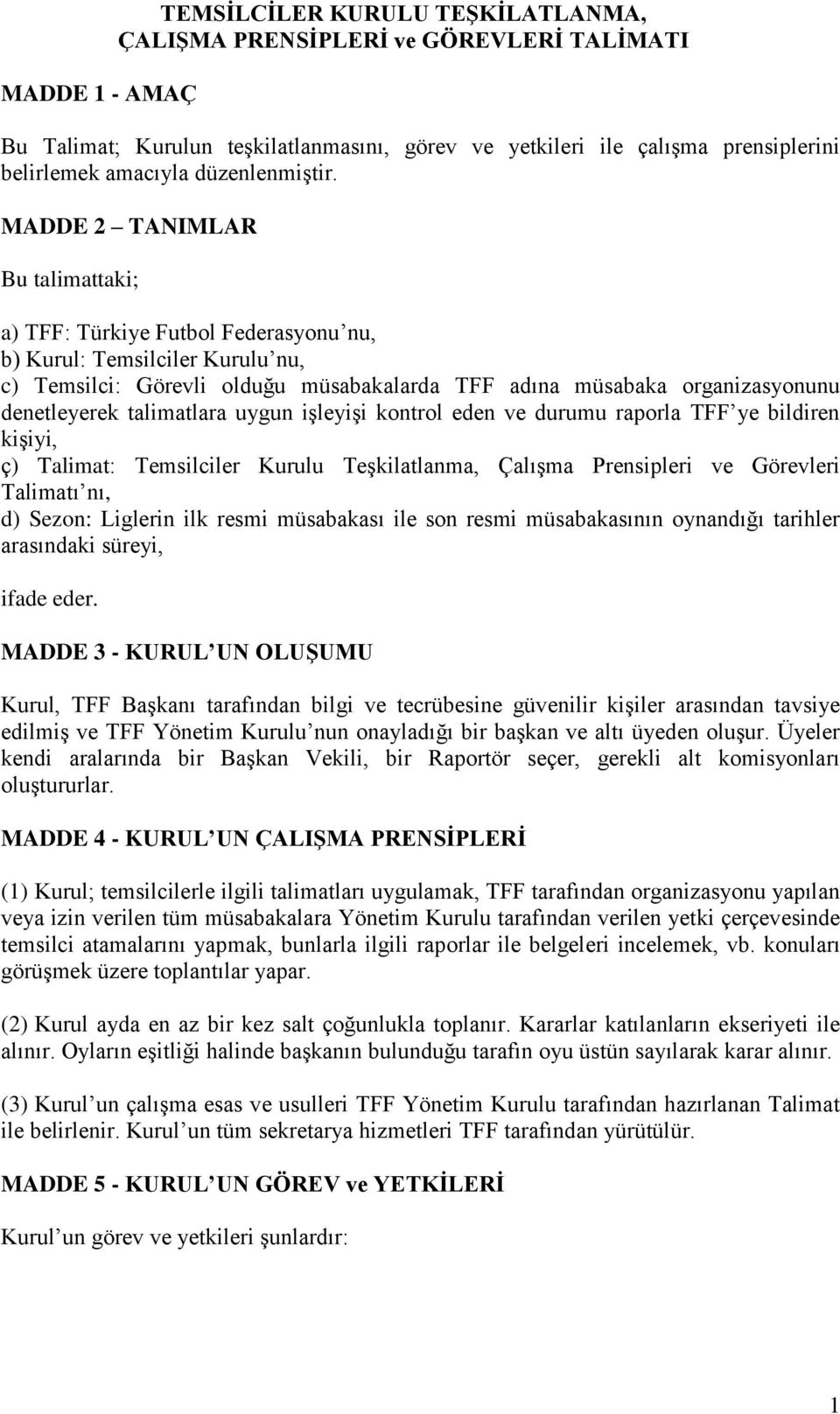 MADDE 2 TANIMLAR Bu talimattaki; a) TFF: Türkiye Futbol Federasyonu nu, b) Kurul: Temsilciler Kurulu nu, c) Temsilci: Görevli olduğu müsabakalarda TFF adına müsabaka organizasyonunu denetleyerek