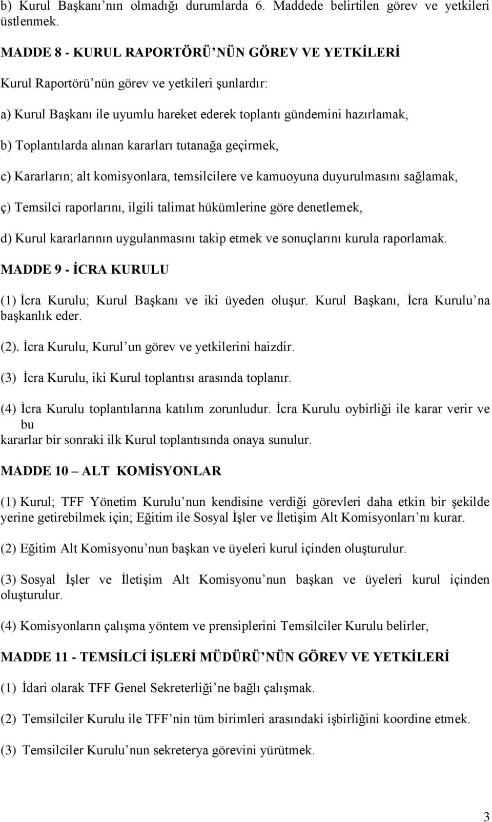 kararları tutanağa geçirmek, c) Kararların; alt komisyonlara, temsilcilere ve kamuoyuna duyurulmasını sağlamak, ç) Temsilci raporlarını, ilgili talimat hükümlerine göre denetlemek, d) Kurul