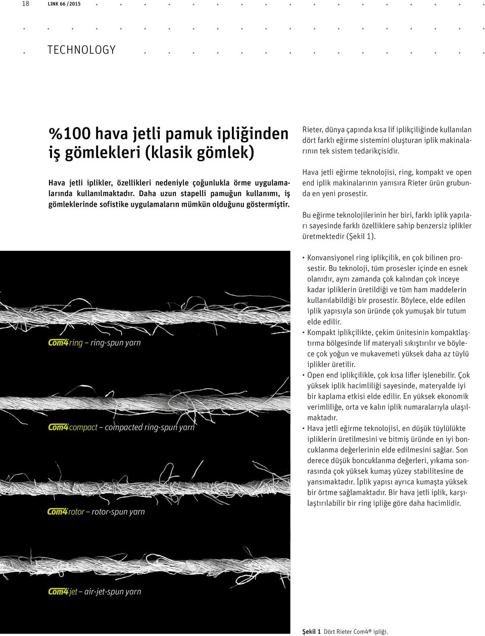 Rieter, dünya çapında kısa lif iplikçiliğinde kullanılan dört farklı eğirme sistemini oluşturan iplik makinalarının tek sistem tedarikçisidir.