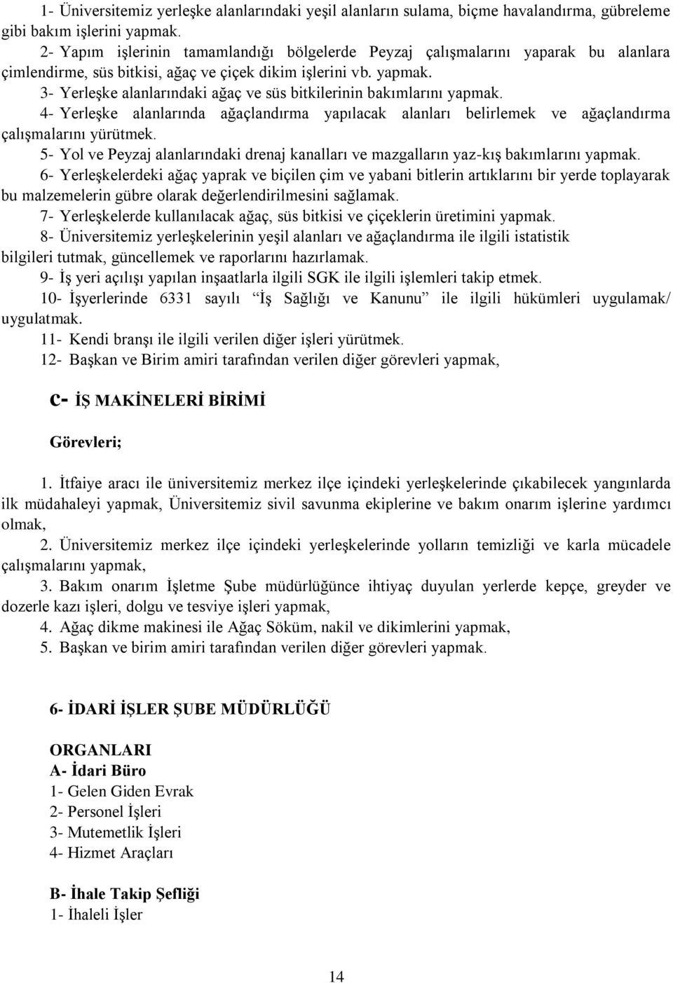 3- Yerleşke alanlarındaki ağaç ve süs bitkilerinin bakımlarını yapmak. 4- Yerleşke alanlarında ağaçlandırma yapılacak alanları belirlemek ve ağaçlandırma çalışmalarını yürütmek.