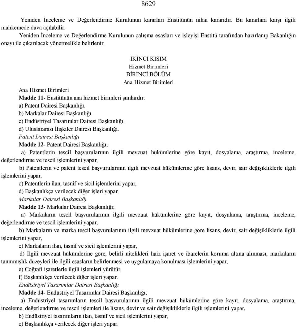 İKİNCİ KISIM Hizmet Birimleri BİRİNCİ BÖLÜM Ana Hizmet Birimleri Ana Hizmet Birimleri Madde 11- Enstitünün ana hizmet birimleri şunlardır: a) Patent Dairesi Başkanlığı. b) Markalar Dairesi Başkanlığı.