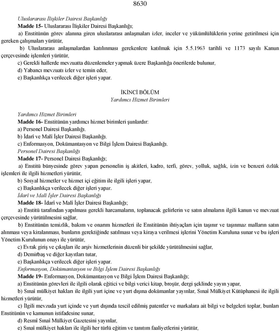 5.1963 tarihli ve 1173 sayılı Kanun çerçevesinde işlemleri yürütür, c) Gerekli hallerde mevzuatta düzenlemeler yapmak üzere Başkanlığa önerilerde bulunur, d) Yabancı mevzuatı izler ve temin eder, e)