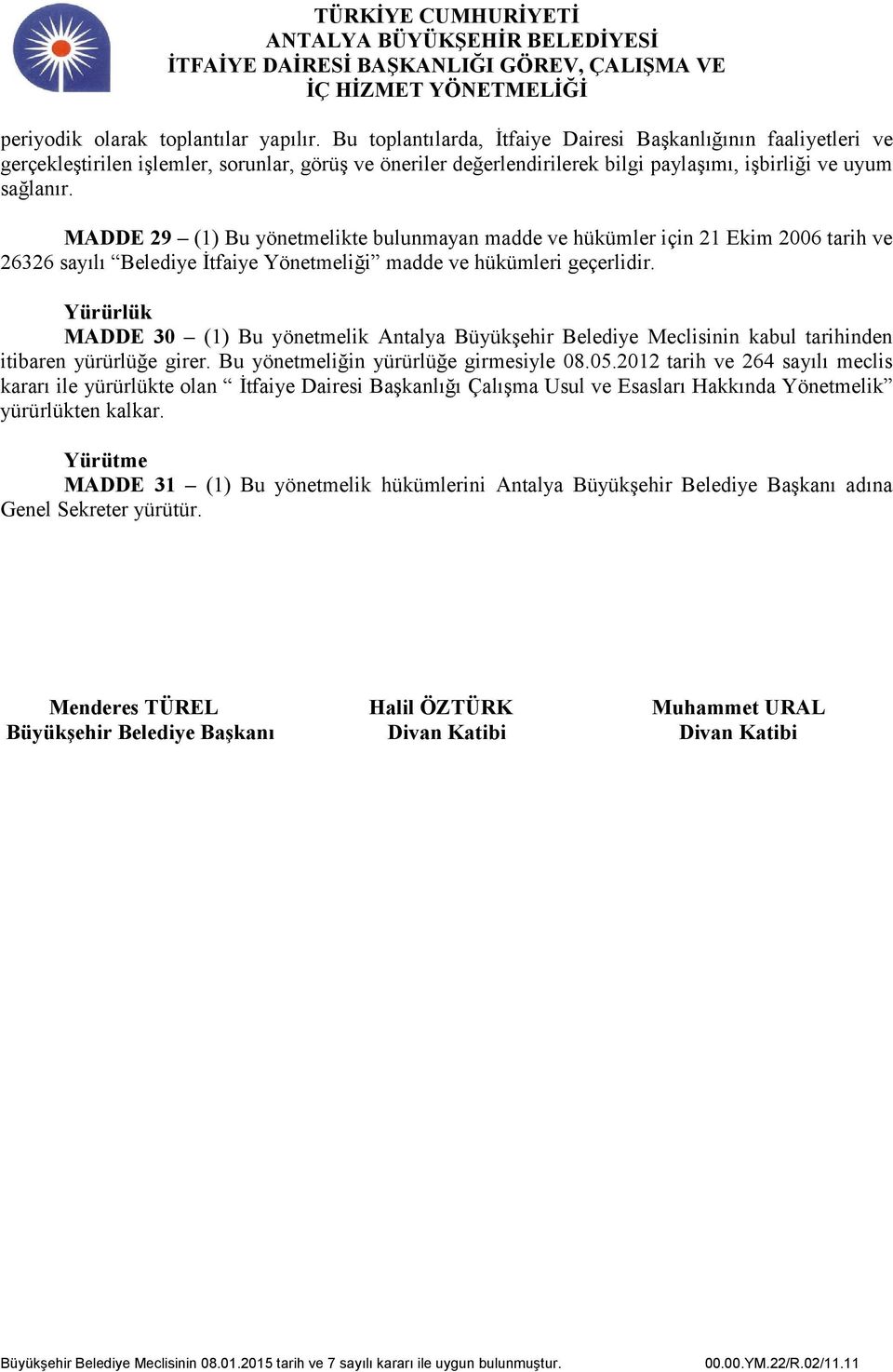 MADDE 29 (1) Bu yönetmelikte bulunmayan madde ve hükümler için 21 Ekim 2006 tarih ve 26326 sayılı Belediye İtfaiye Yönetmeliği madde ve hükümleri geçerlidir.