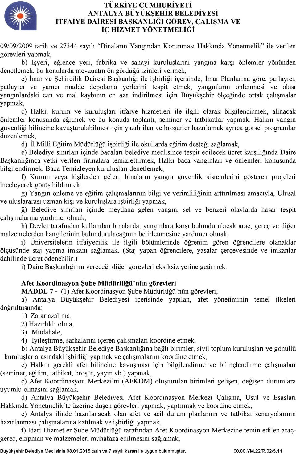 yerlerini tespit etmek, yangınların önlenmesi ve olası yangınlardaki can ve mal kaybının en aza indirilmesi için Büyükşehir ölçeğinde ortak çalışmalar ç) Halkı, kurum ve kuruluşları itfaiye