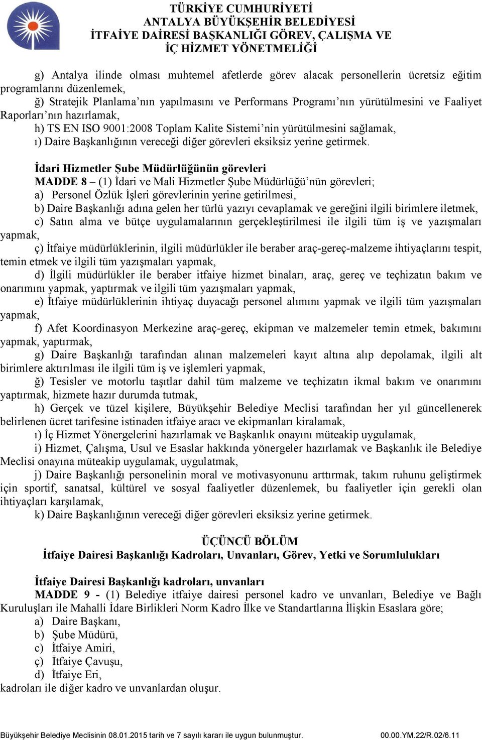 İdari Hizmetler Şube Müdürlüğünün görevleri MADDE 8 (1) İdari ve Mali Hizmetler Şube Müdürlüğü nün görevleri; a) Personel Özlük İşleri görevlerinin yerine getirilmesi, b) Daire Başkanlığı adına gelen