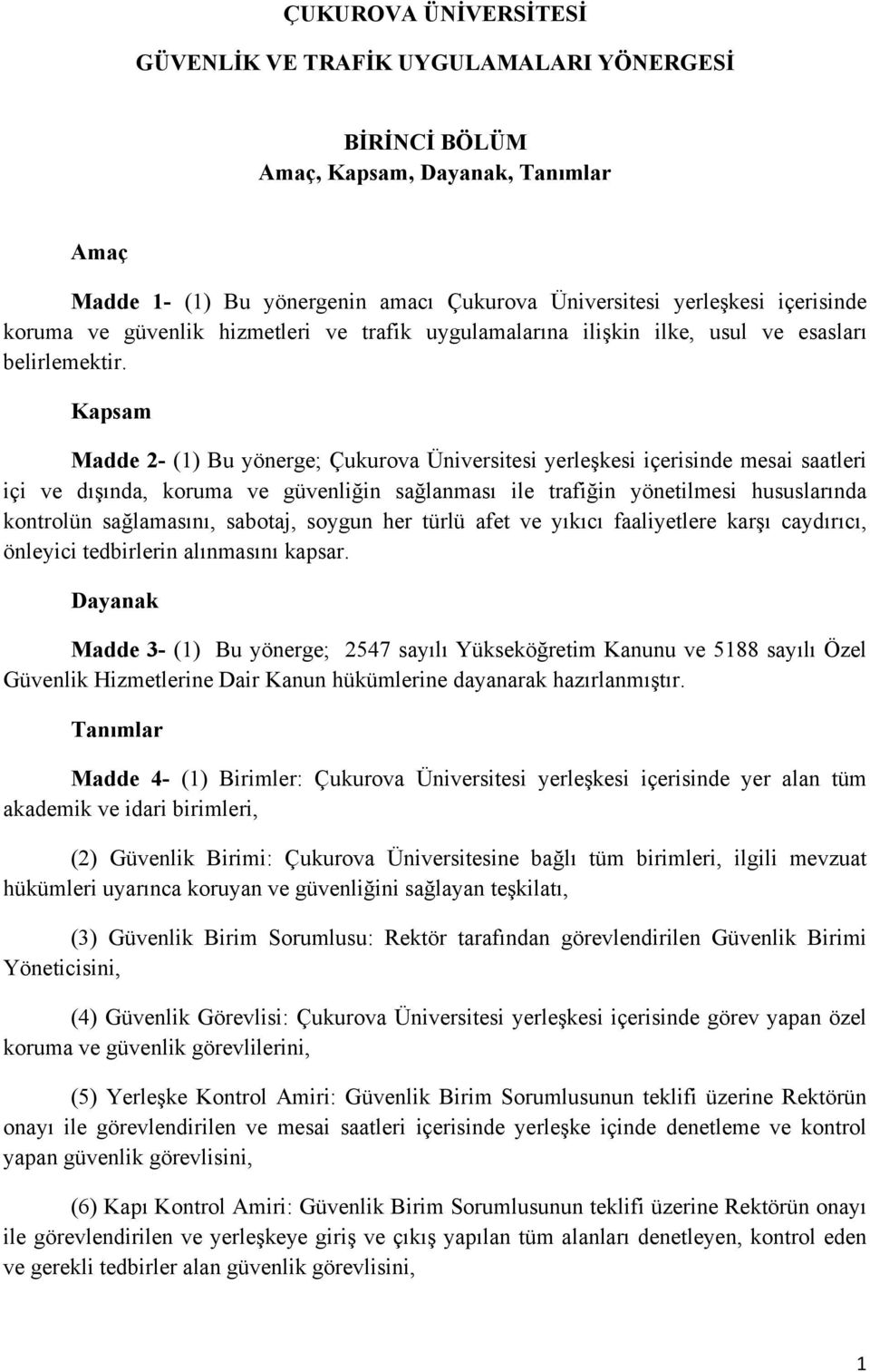 Kapsam Madde 2- (1) Bu yönerge; Çukurova Üniversitesi yerleşkesi içerisinde mesai saatleri içi ve dışında, koruma ve güvenliğin sağlanması ile trafiğin yönetilmesi hususlarında kontrolün sağlamasını,