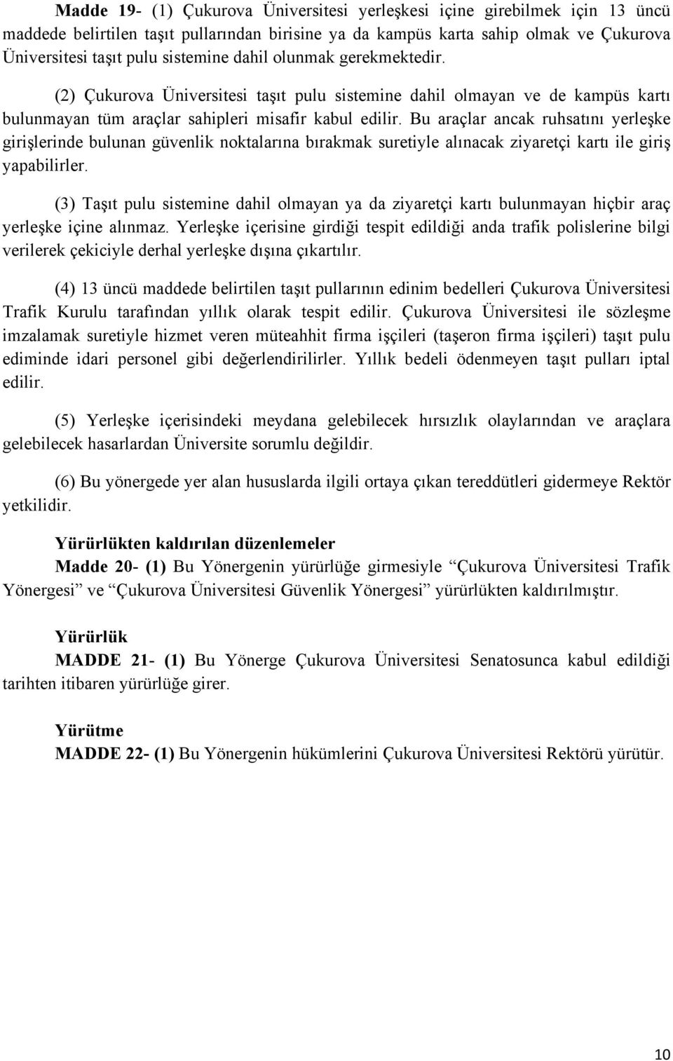 Bu araçlar ancak ruhsatını yerleşke girişlerinde bulunan güvenlik noktalarına bırakmak suretiyle alınacak ziyaretçi kartı ile giriş yapabilirler.