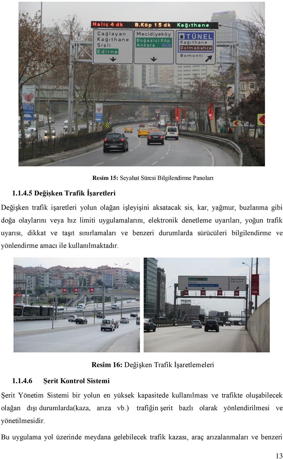 denetleme uyarıları, yoğun trafik uyarısı, dikkat ve taşıt sınırlamaları ve benzeri durumlarda sürücüleri bilgilendirme ve yönlendirme amacı ile kullanılmaktadır.