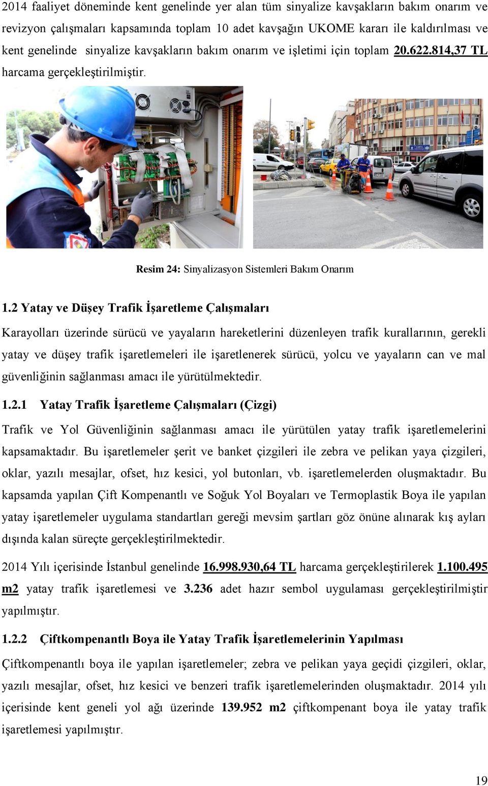 2 Yatay ve Düşey Trafik İşaretleme Çalışmaları Karayolları üzerinde sürücü ve yayaların hareketlerini düzenleyen trafik kurallarının, gerekli yatay ve düşey trafik işaretlemeleri ile işaretlenerek