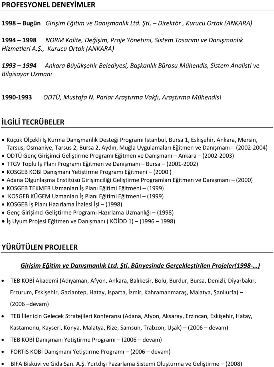 , Kurucu Ortak (ANKARA) 1993 1994 Ankara Büyükşehir Belediyesi, Başkanlık Bürosu Mühendis, Sistem Analisti ve Bilgisayar Uzmanı 1990-1993 ODTÜ, Mustafa N.