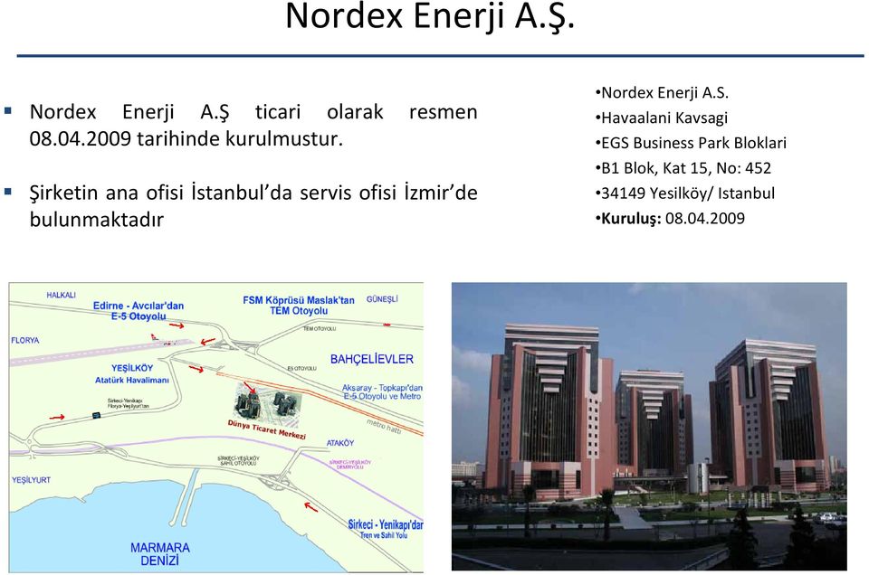 Şirketin ana ofisi İstanbul da servis ofisi İzmir de bulunmaktadır