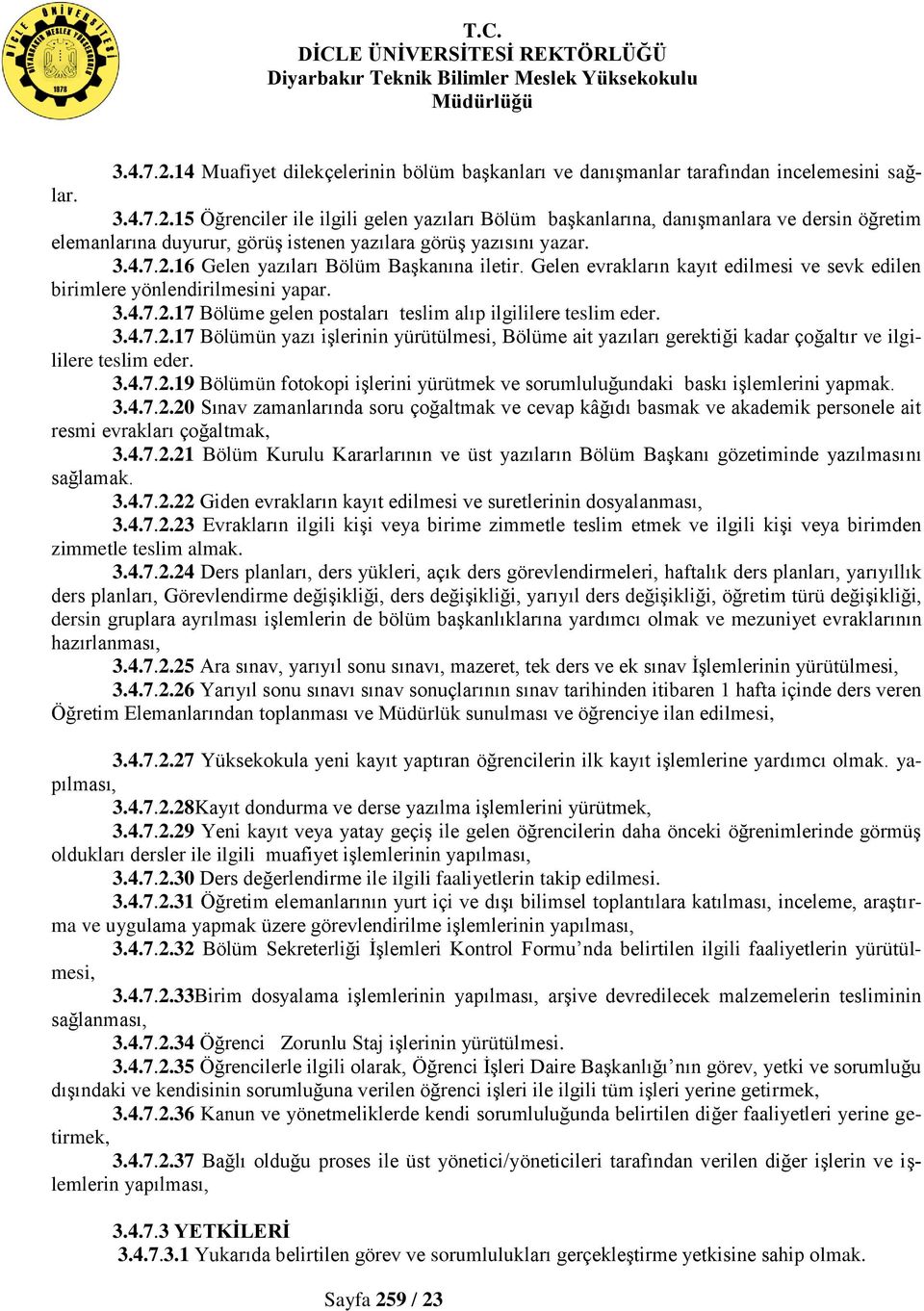 3.4.7.2.17 Bölümün yazı işlerinin yürütülmesi, Bölüme ait yazıları gerektiği kadar çoğaltır ve ilgililere teslim eder. 3.4.7.2.19 Bölümün fotokopi işlerini yürütmek ve sorumluluğundaki baskı işlemlerini yapmak.