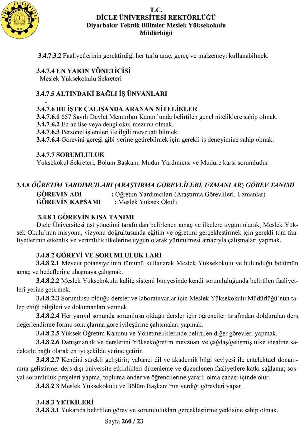 3.4.7.7 SORUMLULUK Yüksekokul Sekreteri, Bölüm Başkanı, Müdür Yardımcısı ve Müdüre karşı sorumludur. 3.4.8 ÖĞRETİM YARDIMCILARI (ARAŞTIRMA GÖREVLİLERİ, UZMANLAR) GÖREV TANIMI GÖREVİN ADI : Öğretim Yardımcıları (Araştırma Görevlileri, Uzmanlar) GÖREVİN KAPSAMI : Meslek Yüksek Okulu 3.