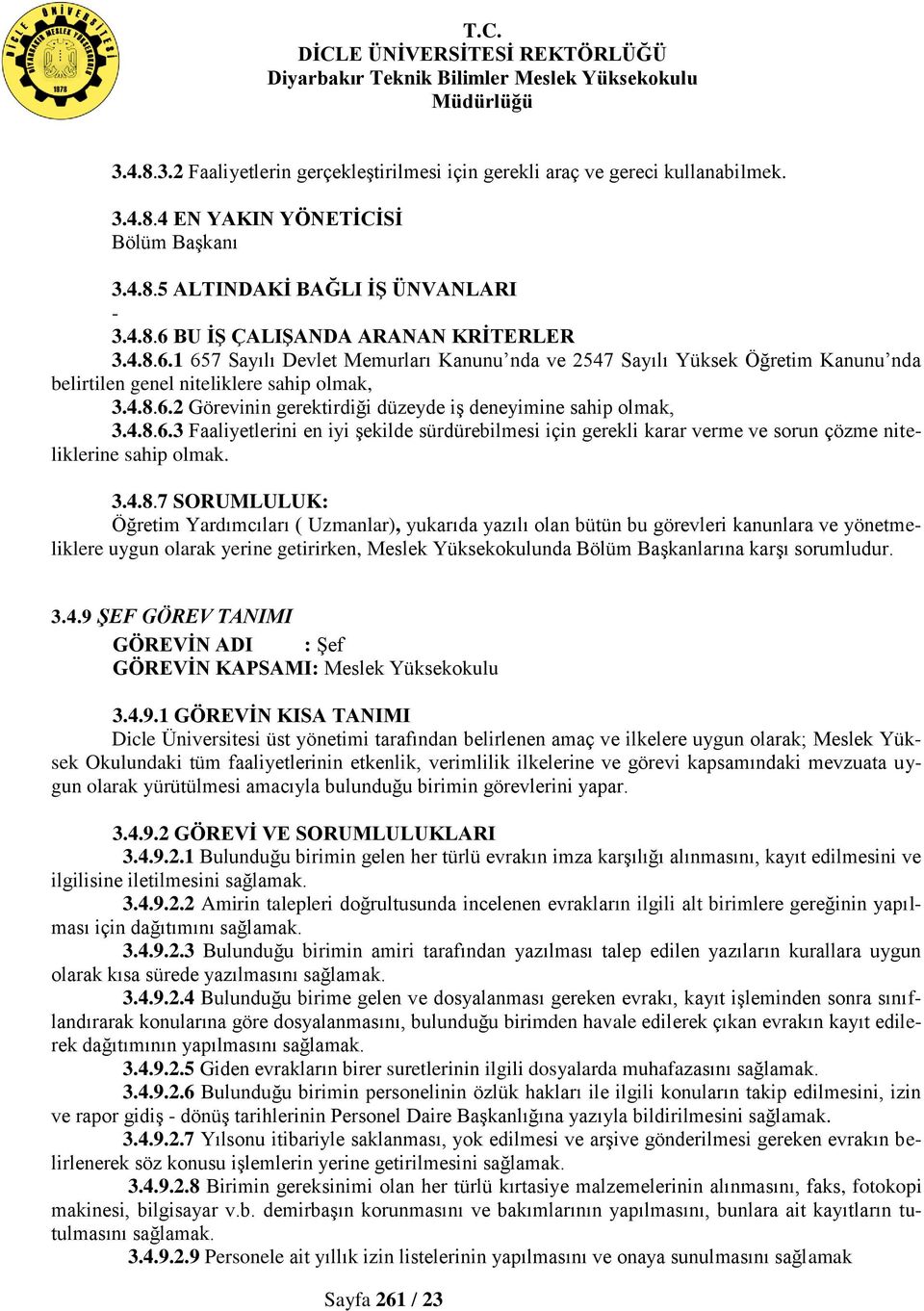 4.8.6.3 Faaliyetlerini en iyi şekilde sürdürebilmesi için gerekli karar verme ve sorun çözme niteliklerine sahip olmak. 3.4.8.7 SORUMLULUK: Öğretim Yardımcıları ( Uzmanlar), yukarıda yazılı olan