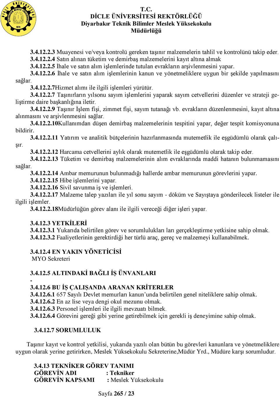 3.4.12.2.9 Taşınır İşlem fişi, zimmet fişi, sayım tutanağı vb. evrakların düzenlenmesini, kayıt altına alınmasını ve arşivlenmesini sağlar. 3.4.12.2.10Kullanımdan düşen demirbaş malzemelerinin tespitini yapar, değer tespit komisyonuna bildirir.