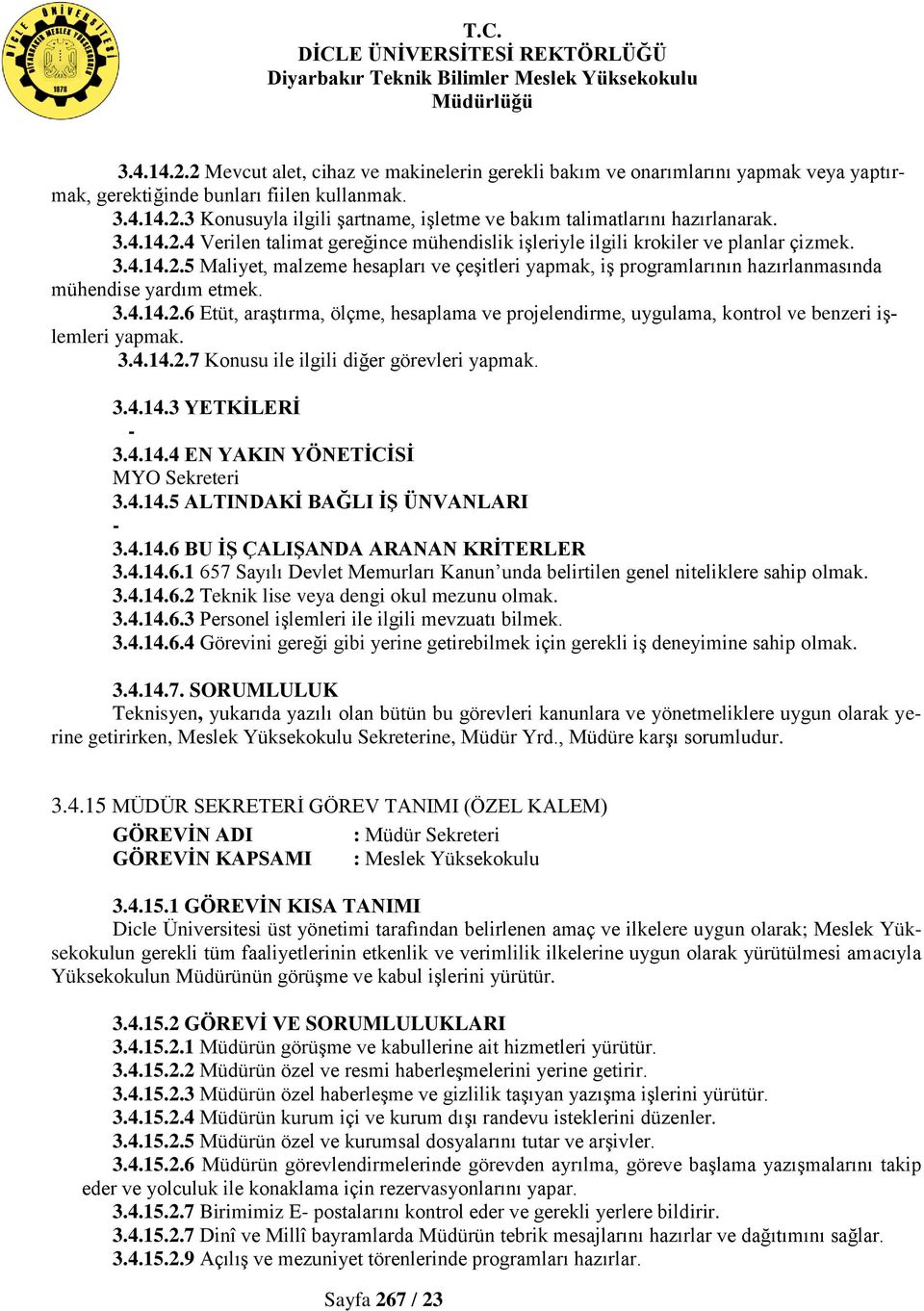 3.4.14.2.6 Etüt, araştırma, ölçme, hesaplama ve projelendirme, uygulama, kontrol ve benzeri işlemleri yapmak. 3.4.14.2.7 Konusu ile ilgili diğer görevleri yapmak. 3.4.14.3 YETKİLERİ 3.4.14.4 EN YAKIN YÖNETİCİSİ MYO Sekreteri 3.