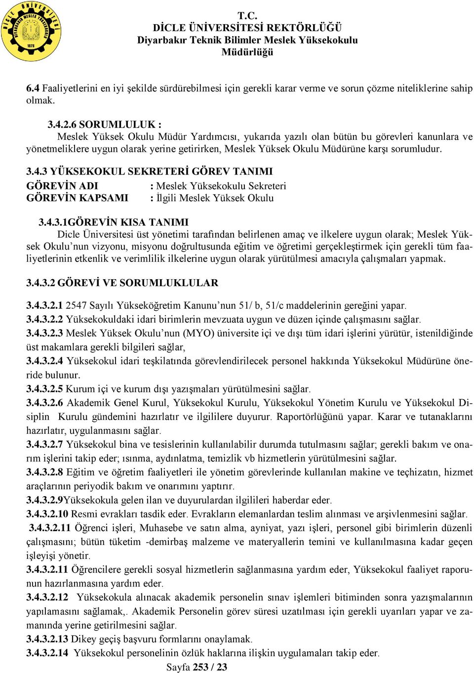 3.4.3 YÜKSEKOKUL SEKRETERİ GÖREV TANIMI GÖREVİN ADI : Meslek Yüksekokulu Sekreteri GÖREVİN KAPSAMI : İlgili Meslek Yüksek Okulu 3.4.3.1GÖREVİN KISA TANIMI Dicle Üniversitesi üst yönetimi tarafından