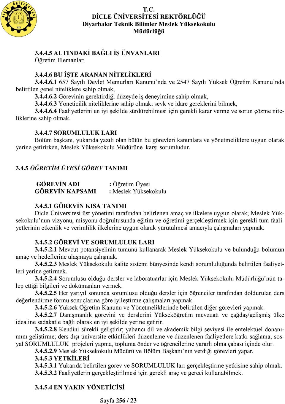 3.4.4.7 SORUMLULUK LARI Bölüm başkanı, yukarıda yazılı olan bütün bu görevleri kanunlara ve yönetmeliklere uygun olarak yerine getirirken, Meslek Yüksekokulu Müdürüne karşı sorumludur. 3.4.5 ÖĞRETİM ÜYESİ GÖREV TANIMI GÖREVİN ADI GÖREVİN KAPSAMI : Öğretim Üyesi : Meslek Yüksekokulu 3.