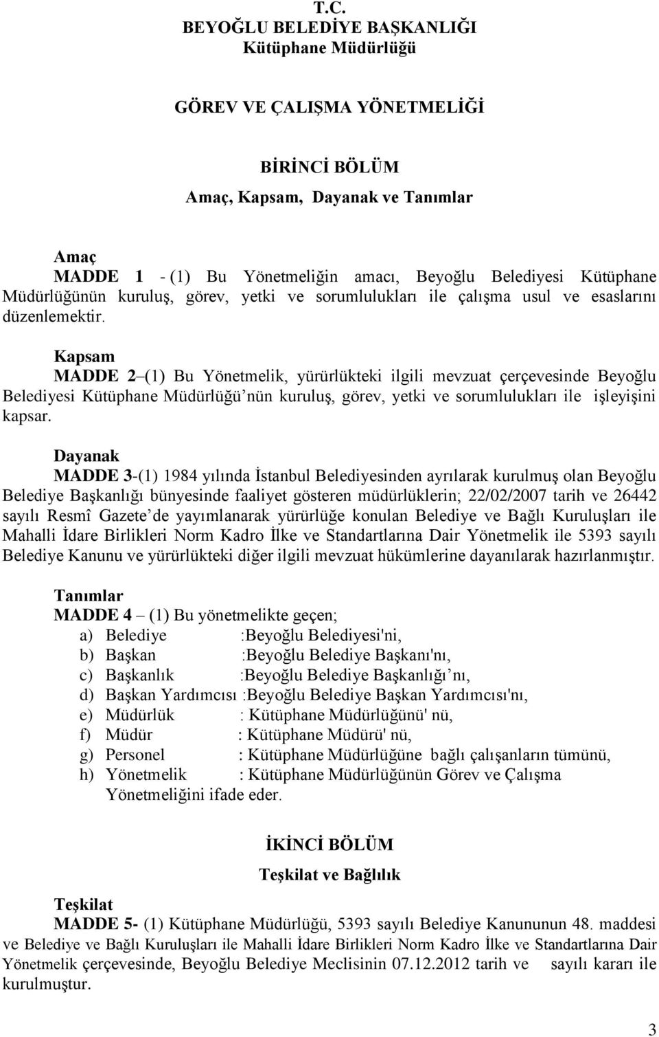 Kapsam MADDE 2 (1) Bu Yönetmelik, yürürlükteki ilgili mevzuat çerçevesinde Beyoğlu Belediyesi Kütüphane Müdürlüğü nün kuruluş, görev, yetki ve sorumlulukları ile işleyişini kapsar.
