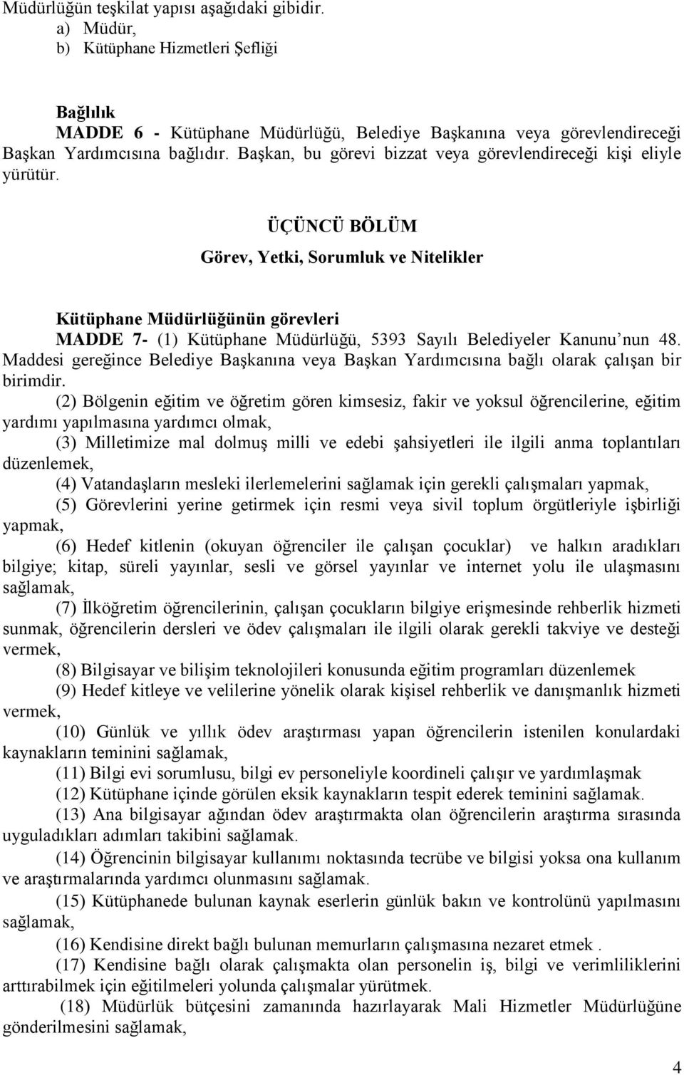 ÜÇÜNCÜ BÖLÜM Görev, Yetki, Sorumluk ve Nitelikler Kütüphane Müdürlüğünün görevleri MADDE 7- (1) Kütüphane Müdürlüğü, 5393 Sayılı Belediyeler Kanunu nun 48.