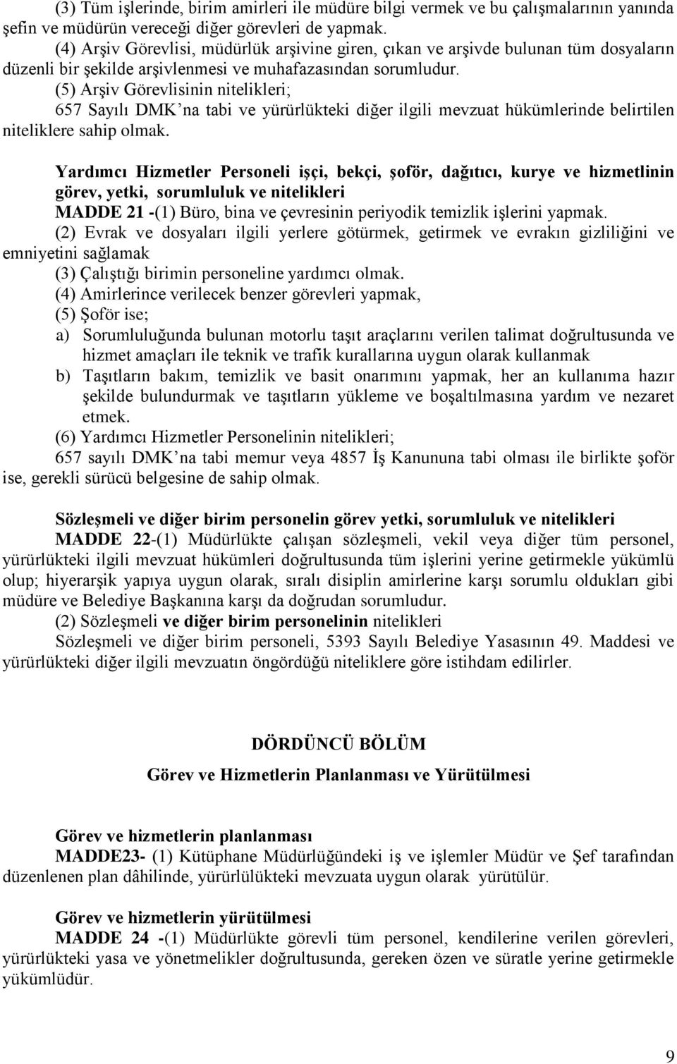 (5) Arşiv Görevlisinin nitelikleri; 657 Sayılı DMK na tabi ve yürürlükteki diğer ilgili mevzuat hükümlerinde belirtilen niteliklere sahip olmak.