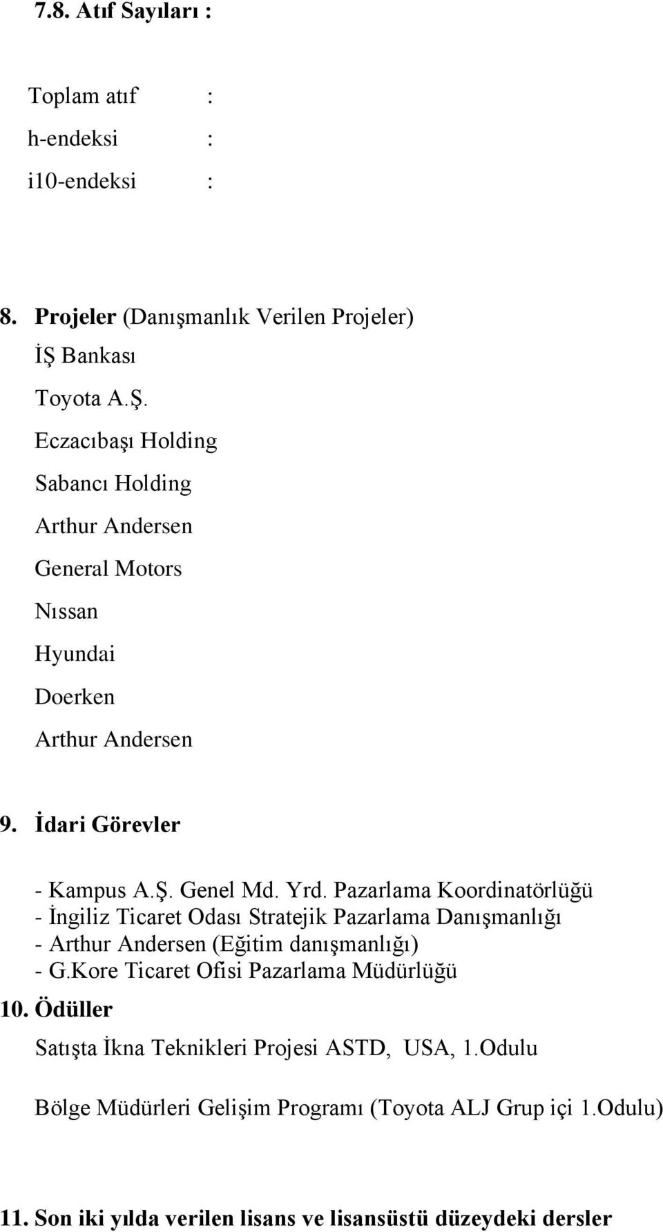 Yrd. Pazarlama Koordinatörlüğü - İngiliz Ticaret Odası Stratejik Pazarlama Danışmanlığı - Arthur Andersen (Eğitim danışmanlığı) - G.