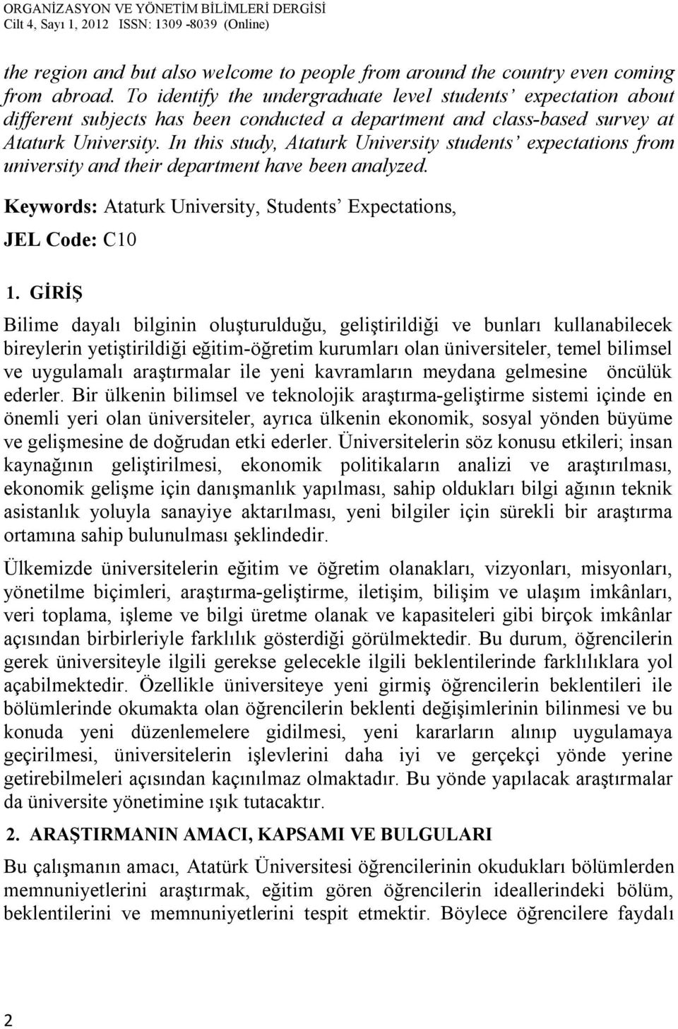 In this study, Ataturk University students expectations from university and their department have been analyzed. Keywords: Ataturk University, Students Expectations, JEL Code: C10 1.