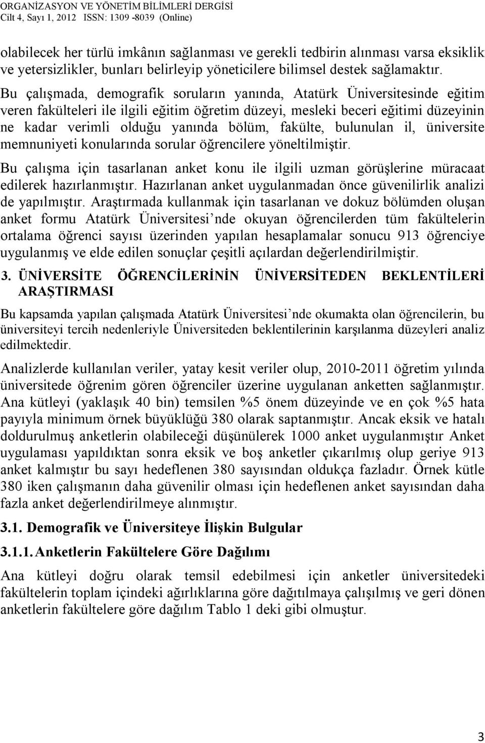 fakülte, bulunulan il, üniversite memnuniyeti konularında sorular öğrencilere yöneltilmiştir. Bu çalışma için tasarlanan anket konu ile ilgili uzman görüşlerine müracaat edilerek hazırlanmıştır.