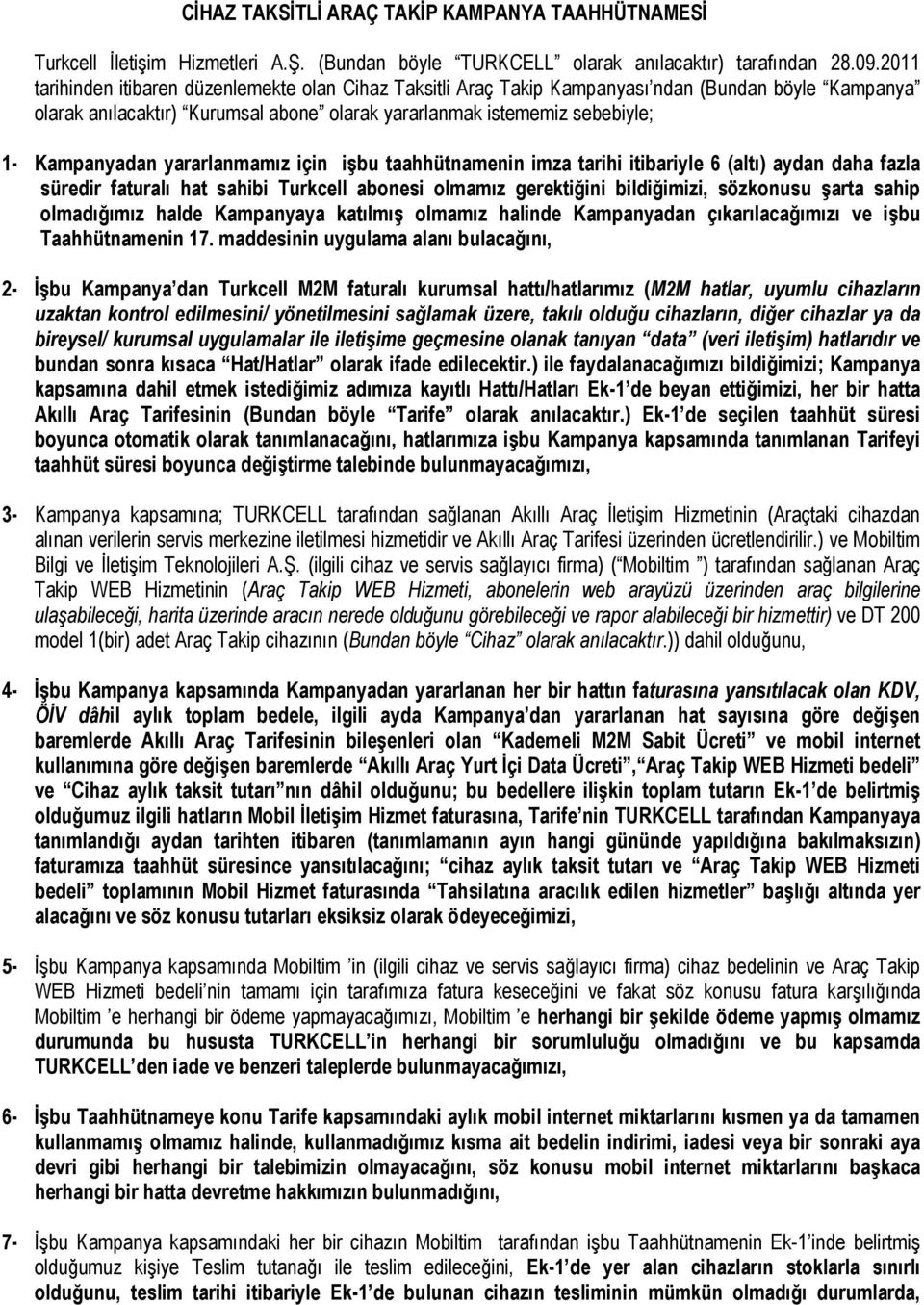 yararlanmamız için işbu taahhütnamenin imza tarihi itibariyle 6 (altı) aydan daha fazla süredir faturalı hat sahibi Turkcell abonesi olmamız gerektiğini bildiğimizi, sözkonusu şarta sahip olmadığımız